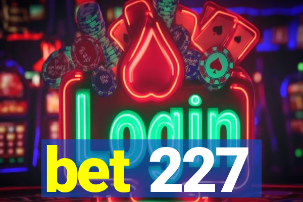 bet 227